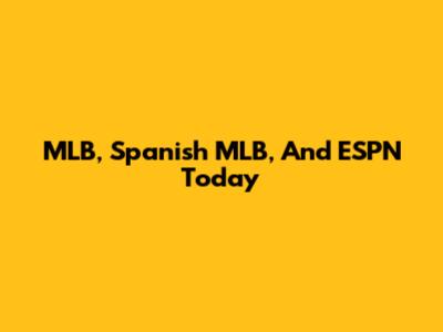 MLB, Spanish MLB, And ESPN Today