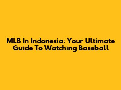 MLB In Indonesia: Your Ultimate Guide To Watching Baseball