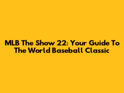 MLB The Show 22: Your Guide To The World Baseball Classic