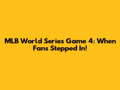 MLB World Series Game 4: When Fans Stepped In!