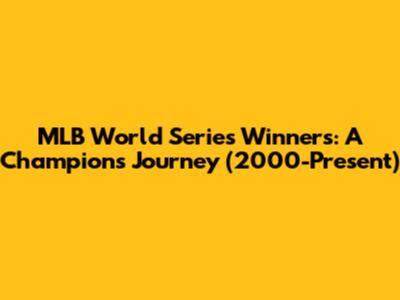MLB World Series Winners: A Champion's Journey (2000-Present)