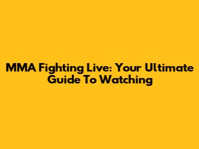 MMA Fighting Live: Your Ultimate Guide To Watching