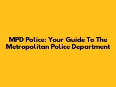 MPD Police: Your Guide To The Metropolitan Police Department