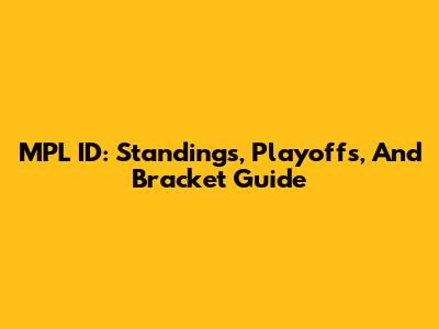 MPL ID: Standings, Playoffs, And Bracket Guide