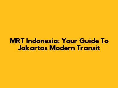 MRT Indonesia: Your Guide To Jakarta's Modern Transit