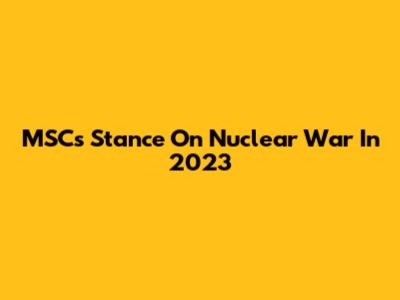 MSC's Stance On Nuclear War In 2023