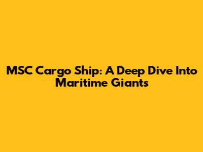 MSC Cargo Ship: A Deep Dive Into Maritime Giants