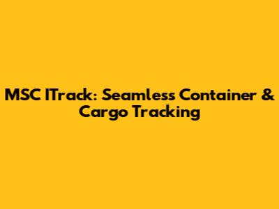 MSC ITrack: Seamless Container & Cargo Tracking