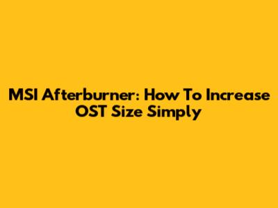MSI Afterburner: How To Increase OST Size Simply