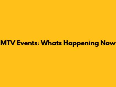 MTV Events: What's Happening Now