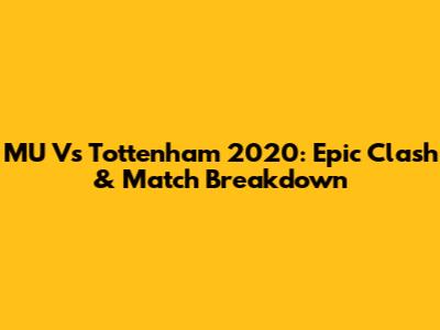 MU Vs Tottenham 2020: Epic Clash & Match Breakdown