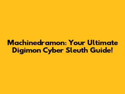 Machinedramon: Your Ultimate Digimon Cyber Sleuth Guide!