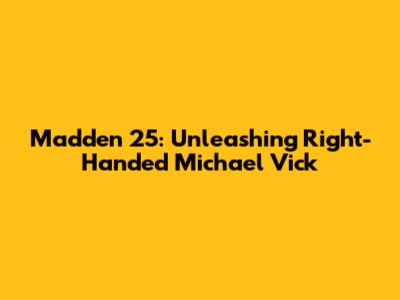 Madden 25: Unleashing Right-Handed Michael Vick