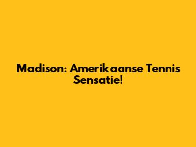 Madison: Amerikaanse Tennis Sensatie!