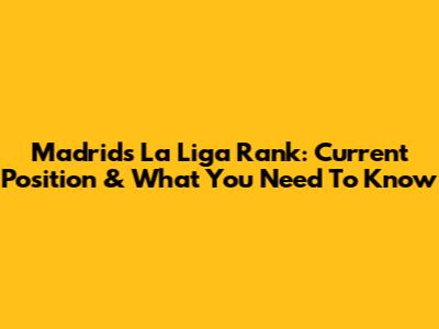 Madrid's La Liga Rank: Current Position & What You Need To Know