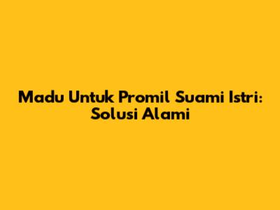 Madu Untuk Promil Suami Istri: Solusi Alami