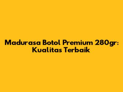 Madurasa Botol Premium 280gr: Kualitas Terbaik