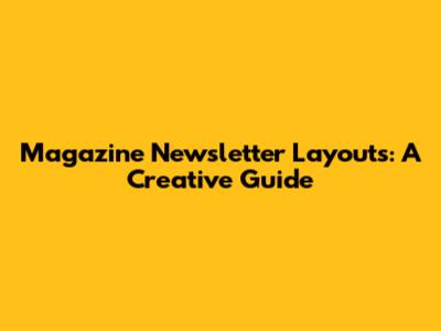 Magazine Newsletter Layouts: A Creative Guide