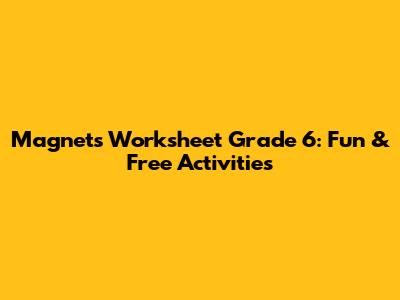 Magnets Worksheet Grade 6: Fun & Free Activities