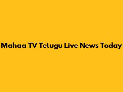 Mahaa TV Telugu Live News Today