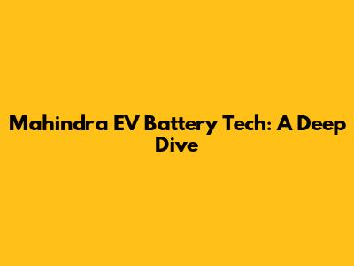 Mahindra EV Battery Tech: A Deep Dive
