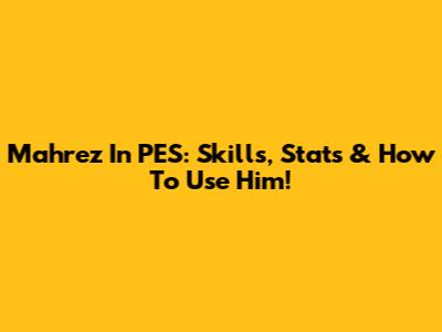 Mahrez In PES: Skills, Stats & How To Use Him!