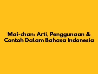 Mai-chan: Arti, Penggunaan & Contoh Dalam Bahasa Indonesia