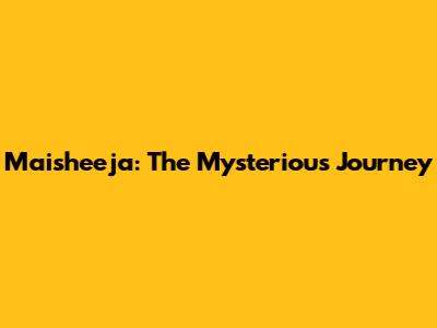 Maisheeja: The Mysterious Journey