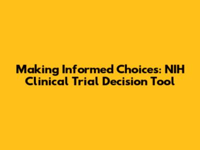 Making Informed Choices: NIH Clinical Trial Decision Tool