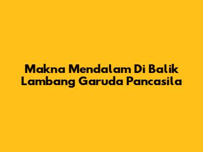 Makna Mendalam Di Balik Lambang Garuda Pancasila