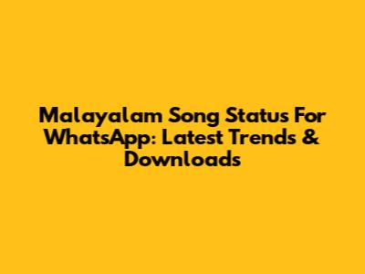 Malayalam Song Status For WhatsApp: Latest Trends & Downloads