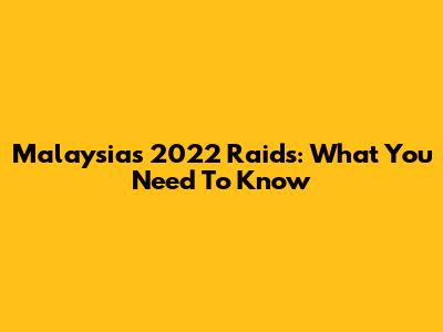 Malaysia's 2022 Raids: What You Need To Know