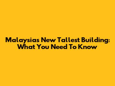 Malaysia's New Tallest Building: What You Need To Know