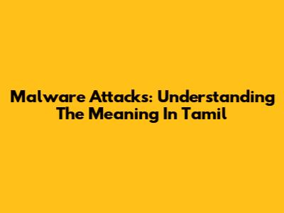 Malware Attacks: Understanding The Meaning In Tamil