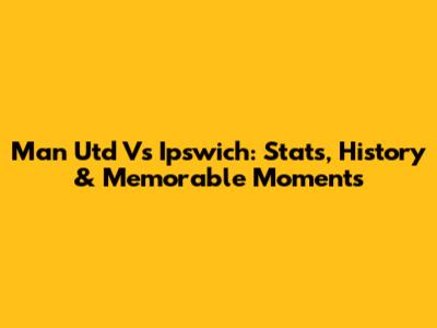 Man Utd Vs Ipswich: Stats, History & Memorable Moments