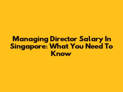 Managing Director Salary In Singapore: What You Need To Know