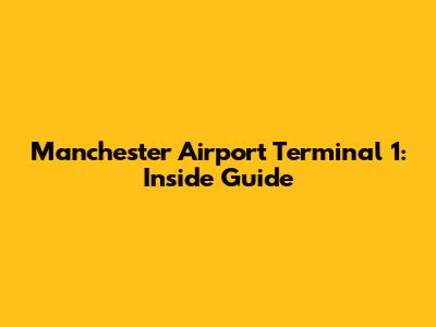 Manchester Airport Terminal 1: Inside Guide