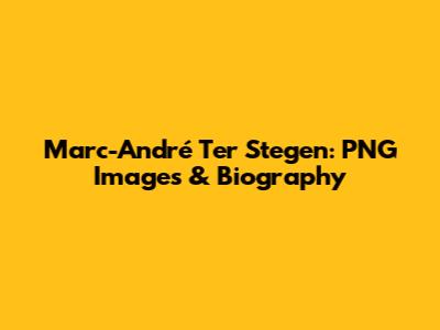Marc-André Ter Stegen: PNG Images & Biography