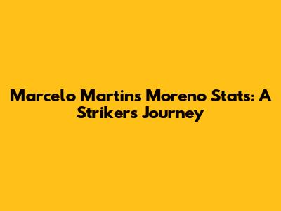 Marcelo Martins Moreno Stats: A Striker's Journey