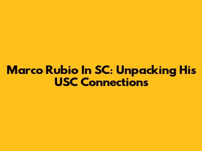 Marco Rubio In SC: Unpacking His USC Connections
