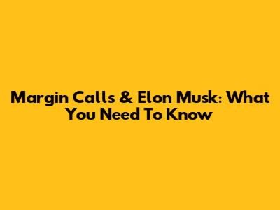 Margin Calls & Elon Musk: What You Need To Know