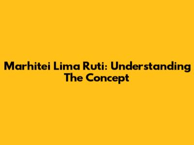 Marhitei Lima Ruti: Understanding The Concept