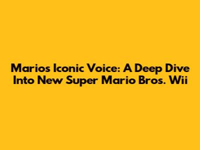 Mario's Iconic Voice: A Deep Dive Into New Super Mario Bros. Wii