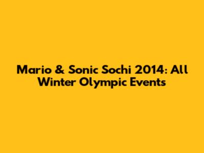 Mario & Sonic Sochi 2014: All Winter Olympic Events