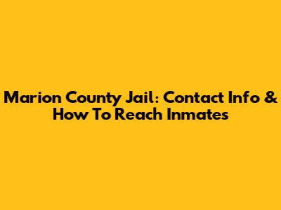 Marion County Jail: Contact Info & How To Reach Inmates