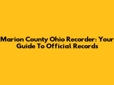 Marion County Ohio Recorder: Your Guide To Official Records