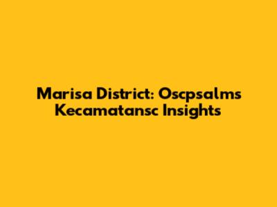 Marisa District: Oscpsalms Kecamatansc Insights