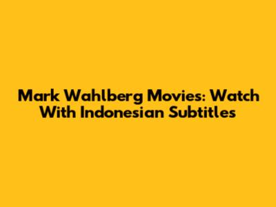 Mark Wahlberg Movies: Watch With Indonesian Subtitles