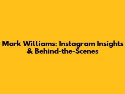 Mark Williams: Instagram Insights & Behind-the-Scenes