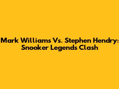 Mark Williams Vs. Stephen Hendry: Snooker Legends Clash